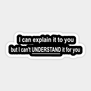 funny science nerd geek I can explain it to you but can't understand it for you Sticker